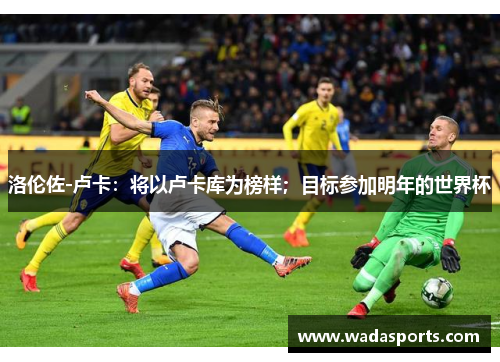 洛伦佐-卢卡：将以卢卡库为榜样；目标参加明年的世界杯